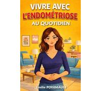 Vivre avec l'endométriose au quotidien.: Guide pratique pour soulager les douleurs, gérer la fatigue et mieux vivre au quotidien. Livre sur l'endométriose