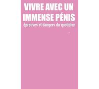 VIVRE AVEC UN ÉNORME PÉNIS: Épreuves et dangers du quotidien (TOUT EST DANS LE TITRE)