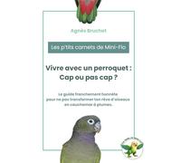 Vivre avec un perroquet : cap ou pas cap ?: Le guide franchement honnête pour ne pas transformer ton rêve d’oiseaux en cauchemar à plumes. (Les P'tits Carnets de Mini-Flo)