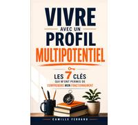 Vivre avec un Profil Multipotentiel: Les 7 Clés qui m'ont Permis de Comprendre Enfin mon Fonctionnement | Livre sur les Multi-Potentiels | Multi-Potentialité | Les Atypiques du Cerveau