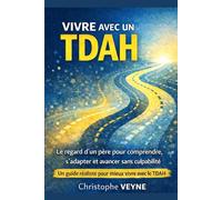 Vivre avec un TDAH: Le regard d’un père pour comprendre, s’adapter et avancer sans culpabilité