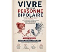 Vivre avec une personne bipolaire: Édition intégrale - Deux regards complémentaires pour comprendre la bipolarité : celui du proche et celui de la ... concernée (Un Autre Regard sur la bipolarité)