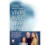 Vivre avec, vivre après: Trois médecins nous parlent de la traversée du cancer