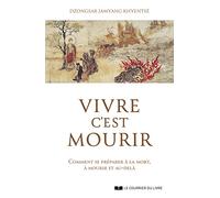 Vivre c'est mourir: Comment se préparer à la mort, à mourir et au-delà