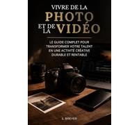 Vivre de la photo et de la vidéo: Le guide complet pour transformer votre talent en une activité créative durable et rentable