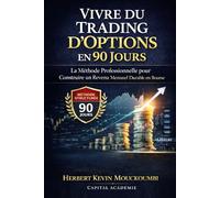 Vivre du Trading d’Options en 90 Jours: La Méthode Professionnelle pour Construire un Revenu Mensuel Durable en Bourse (Maîtriser l'Art du Trading ... 10 Livres pour Générer des Revenus Réguliers)