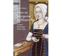 Vivre en bourgeoise au Moyen Age: Les leçons du Mesnagier de Paris (1393)