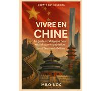 Vivre en Chine: Le guide stratégique pour réussir son expatriation dans l’Empire du Milieu (Expats by Obscyra)
