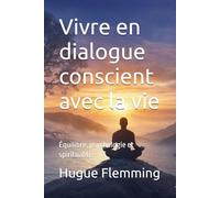 Vivre en dialogue conscient avec la vie: Équilibre, psychologie et spiritualité (Maîtrise de l'Esprit et Épanouissement Personnel)