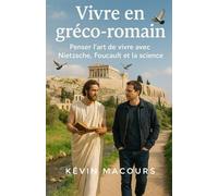 Vivre en gréco-romain: Penser l'art de vivre avec Nietzsche, Foucault et la science