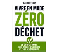 Vivre en Mode Zéro Déchet: Le guide simple pour réduire ses déchets, alléger son quotidien et faire des économies sans tout bouleverser