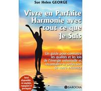 Vivre en parfaite harmonie avec tout ce que Je suis: Un guide pour connaître les qualités et les lois de l'énergie universelle et reconnaître la perfection de notre existence