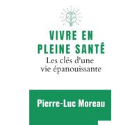 VIVRE EN PLEINE SANTÉ: Les clés d'une vie épanouissante