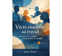 Vivre ensemble au travail: Comprendre les relations professionnelles pour durer sans se perdre