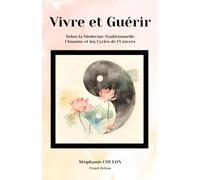 Vivre et Guérir: Selon la Médecine Traditionnelle Chinoise et les Cycles de l'Univers