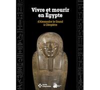 Vivre et mourir en Egypte: D'Alexandre le Grand à Cléopâtre