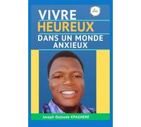 VIVRE HEUREUX DANS UN MONDE ANXIEUX: Gérer le stress et vivre la paix intérieure