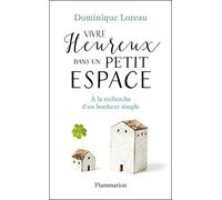 Vivre heureux dans un petit espace: A la recherche d'un bonheur simple