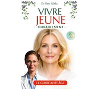 Vivre jeune durablement: Le guide anti-âge