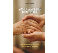 Vivre l’alzheimer d’un proche: accompagner son parent Alzheimer au quotidien