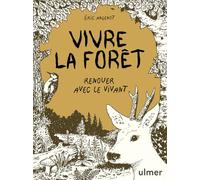 Vivre la forêt: Renouer avec le vivant