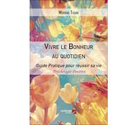 Vivre le Bonheur au quotidien: Le bonheur, c’est d’être en vie. Le reste viendra avec l’action, l’espoir et la persévérance