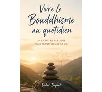 Vivre le bouddhisme au quotidien: Un chapitre par jour pour transformer sa vie