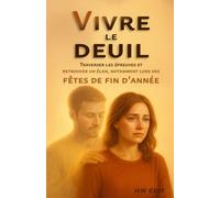 Vivre le Deuil: Traverser les épreuves et retrouver un élan, notamment lors des Fêtes de fin d’Année (Psychologie & Sérénité - Guides pour comprendre, apaiser et transformer ses émotions.)