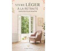 Vivre Léger À La Retraite: Simplifier Pour Renaître