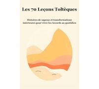 Vivre les Accords Toltèques au Quotidien: 70 histoires pour transformer votre regard, apaiser vos relations et vivre en conscience