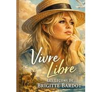 VIVRE LIBRE: Les leçons de BRIGITTE BARDOT