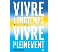 Vivre longtemps, vivre pleinement: Recettes et routines pour un mode de vie sain