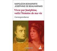Vivre par Joséphine, voilà l'histoire de ma vie: Correspondance
