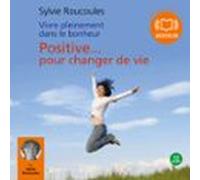 Vivre Pleinement Dans Le Bonheur : Positive Pour Changer De Vie (audio