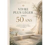 Vivre plus léger après 50 ans: Le workbook complet pour alléger votre maison, votre budget, votre agenda et vos obligations (Collection Nouvelle Vie Après 50 Ans)