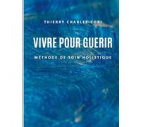 Vivre pour guérir: Méthode de soin holistique