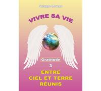 Vivre sa vie entre Ciel et Terre réunis: Tome 3, Gratitude