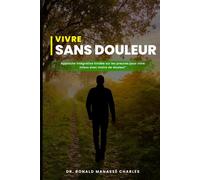 VIVRE SANS DOULEUR: Approche intégrative fondée sur les preuves pour vivre mieux avec moins de douleur