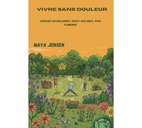 Vivre sans douleur: Guérissez naturellement, sentez-vous mieux, vivez pleinement
