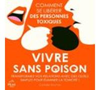 Vivre Sans Poison : Comment Se Libérer Des Personnes Toxiques