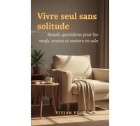 Vivre seul sans solitude: Rituels quotidiens pour les veufs, veuves et seniors en solo