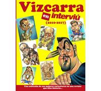Vizcarra en Interviu (2010 - 2017): Una selección de sus mejores caricaturas en una revista que hizo historia...