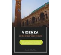 VIZENZA REISEFÜHRER: Entdecken Sie die besten Aktivitäten, Sehenswürdigkeiten, die wichtigsten Sehenswürdigkeiten, lokales Essen, Einkaufsstraßen, Tagesausflüge und Reisetipps in Italiens Renaissance