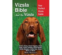 Vizsla Bible And the Vizsla: Your Perfect Vizsla Guide Covers Vizsla, Vizsla Puppies, Vizsla Dogs, Vizsla Training, Vizsla Health, Vizsla Breeders, Vizsla Size, Vizsla Mixes, & More!