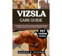 VIZSLA CARE GUIDE: The Complete Guide to Raising, Training, Feeding, Habitat, Nutrition, Breeding, Interaction, Cost, and Loving the Ultimate Velcro Dog