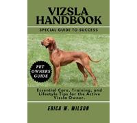 VIZSLA HANDBOOK: Essential Care, Training, and Lifestyle Tips for the Active Vizsla Owner.