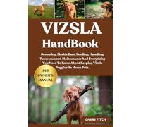 VIZSLA HANDBOOK: Grooming, Health Care, Feeding, Handling, Temperament, Maintenance And Everything You Need To Know About Keeping Vizsla Puppies As Home Pets.