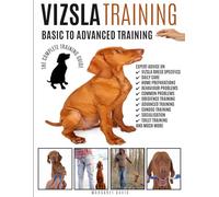 VIZSLA TRAINING: BASIC TO ADVANCED TRAINING: THE COMPLETE TRAINING GUIDE