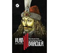 Vlad III Dracula: The Life and Times of the Historical Dracula