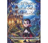 Vlad, il Piccolo Vampiro della Transilvania: Una fiaba illustrata per bambini dai 4 agli 8 anni sul coraggio, l'amicizia e la magia della gentilezza
